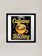 Listing image for I Convert Caffeine Into Teaching - Framed Wall Art Poster Canvas Print Picture